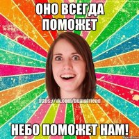 оно всегда поможет НЕБО ПОМОЖЕТ НАМ!