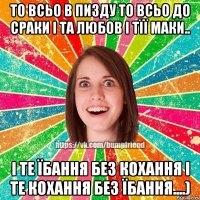 то всьо в пизду то всьо до сраки і та любов і тїї маки.. і те їбання без кохання і те кохання без їбання....)