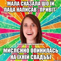 мала сказала шо їй паца написав:"привіт" мислєнно опинилась на їхній свадьбі