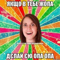 Якщо в тебе жопа дєлай єю опа опа