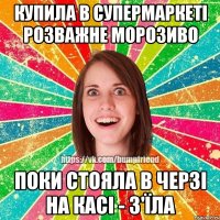 купила в супермаркеті розважне морозиво поки стояла в черзі на касі - з'їла