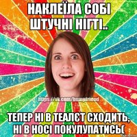 Наклеїла собі штучні нігті.. тепер ні в теалЄт сходить, ні в носі покулупатись(