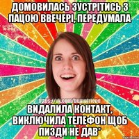 Домовилась зустрітись з пацою ввечері, передумала Видалила контакт, виключила телефон щоб пизди не дав*