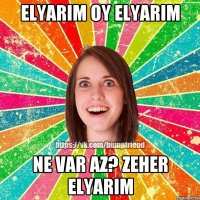 Elyarim oy Elyarim ne var az? Zeher Elyarim