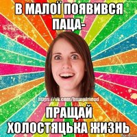 В малої появився паца- пращай холостяцька жизнь