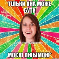 Тільки Яна може бути моєю любімою*