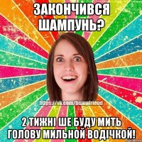 Закончився шампунь? 2 тижні ше буду мить голову мильной водічкой!