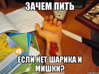 зачем пить если нет Шарика и Мишки?