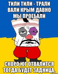 тили тили - трали вали Крым давно мы проебали скоро юг отвалится тогда будет задница.