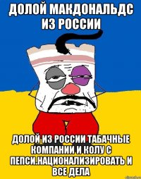 Долой макдональдс из россии Долой из россии табачные компании и колу с пепси.национализировать и все дела