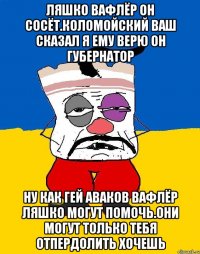 Ляшко вафлёр он сосёт.коломойский ваш сказал я ему верю он губернатор Ну как гей аваков вафлёр ляшко могут помочь.они могут только тебя отпердолить хочешь