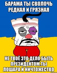 Барама ты сволочь редкая и грязная Не твоё это дело быть президентом.ты лошара и ничтожество