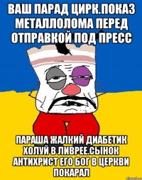 Ваш парад цирк.показ металлолома перед отправкой под пресс Параша жалкий диабетик холуй в ливрее.сынок антихрист его бог в церкви покарал