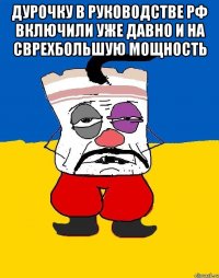 Дурочку в руководстве РФ включили уже давно и на сврехбольшую мощность 