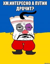 хм,интересно A ПУTИH ДPOЧИТ? 