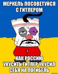 Меркель посоветуйся с гитлером Как россию укусить.гитлер укусил себя на погибель