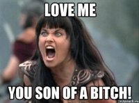 Love me you son of a BITCH!