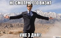 не смотрю его визит уже 3 дня!)