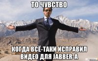 то чувство когда всё-таки исправил видео для jabber-a