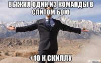 выжил один из команды в слитом бою +10 к скиллу