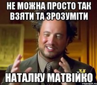 Не можна просто так взяти та зрозуміти Наталку Матвійко