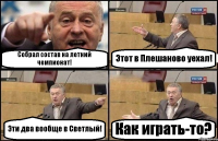 Собрал состав на летний чемпионат! Этот в Плешаново уехал! Эти два вообще в Светлый! Как играть-то?