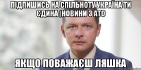 Підпишись на спільноту Україна ти єдина |новини з АТО якщо поважаєш Ляшка