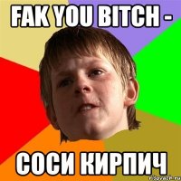 Fak you Bitch - Соси кирпич