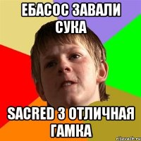 ебасос завали сука Sacred 3 отличная гамка