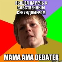 Вышел на речь с собственным секундомером mama ama debater