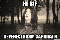 НЕ ВІР ПЕРЕНЕСЕННЯМ ЗАРПЛАТИ
