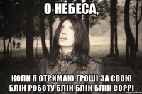 О НЕБЕСА, КОЛИ Я ОТРИМАЮ ГРОШІ ЗА СВОЮ БЛІН РОБОТУ БЛІН БЛІН БЛІН СОРРІ