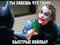 ТЫ ЗНАЕШЬ ЧТО ТАКОЕ БЫСТРЫЕ КОЙЛЫ?