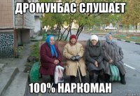 дромунбас слушает 100% наркоман