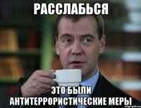 расслабься это были антитеррористические меры