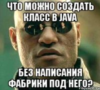 что можно создать класс в Java без написания фабрики под него?