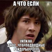 А что если уйти на дно?...что?Подводные рейдеры??!?!?!