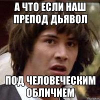 А что если наш препод дьявол Под человеческим обличием