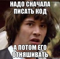 надо сначала писать код а потом его отняшивать