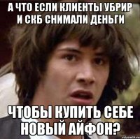 А что если клиенты УБРиР и СКБ снимали деньги чтобы купить себе новый айфон?