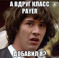 А вдруг класс Payer добавил Я?