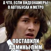 а что, если видеокамеры в автобусах и метро поставили админы ПММ