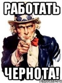 Работать ЧЕРНОТА!