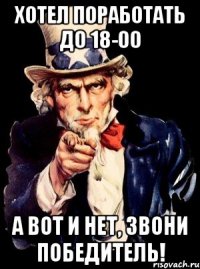 хотел поработать до 18-00 а вот и нет, звони победитель!