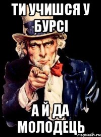 Ти учишся у бурсі а й да молодець