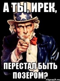 А ты, ирек, Перестал быть позером?