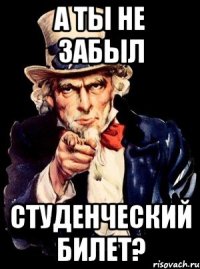 А ТЫ НЕ ЗАБЫЛ СТУДЕНЧЕСКИЙ БИЛЕТ?