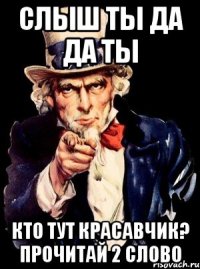 Слыш ты да да ты Кто тут красавчик? прочитай 2 слово