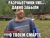 разработчики уже давно забыли о твоем смарте