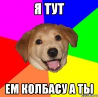 Я тут Ем колбасу а ты